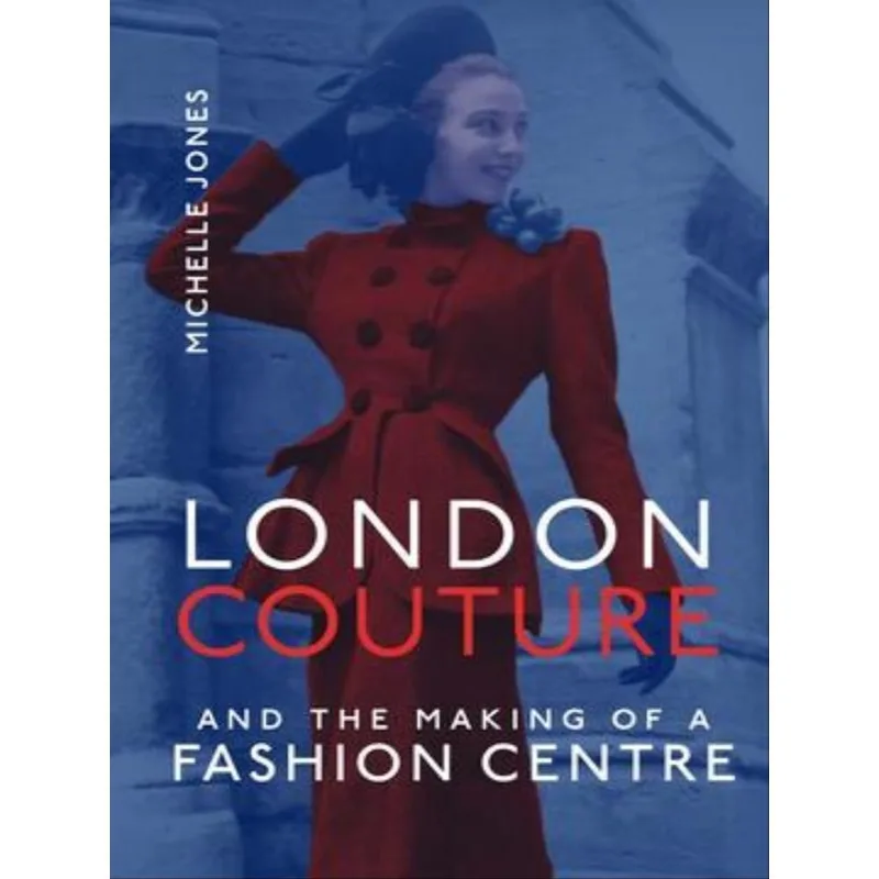 LONDON COUTURE AND THE MAKING OF A FASHION CENTRE