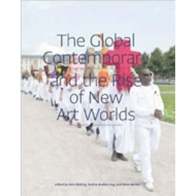 GLOBAL CONTEMPORARY AND THE RISE OF NEW ART WORLDS, THE