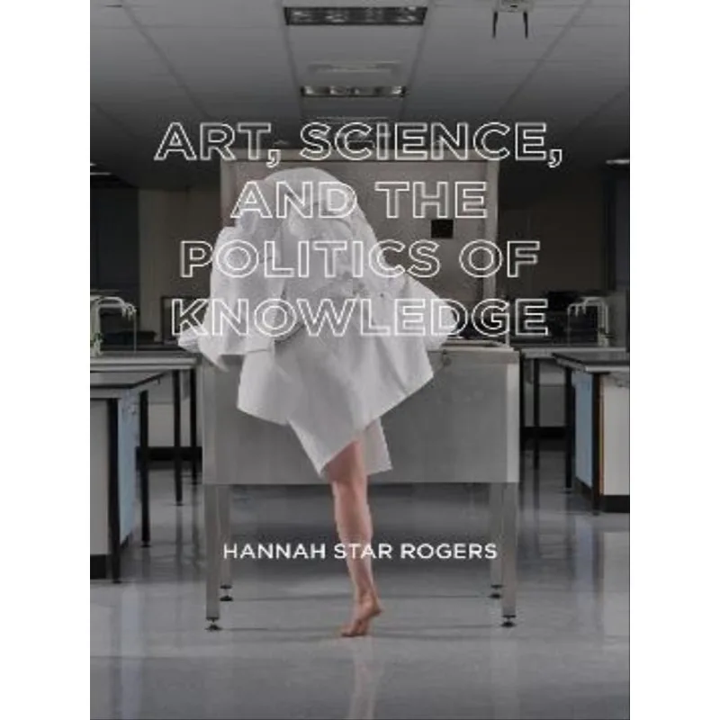 ART, SCIENCE, AND THE POLITICS OF KNOWLEDGE