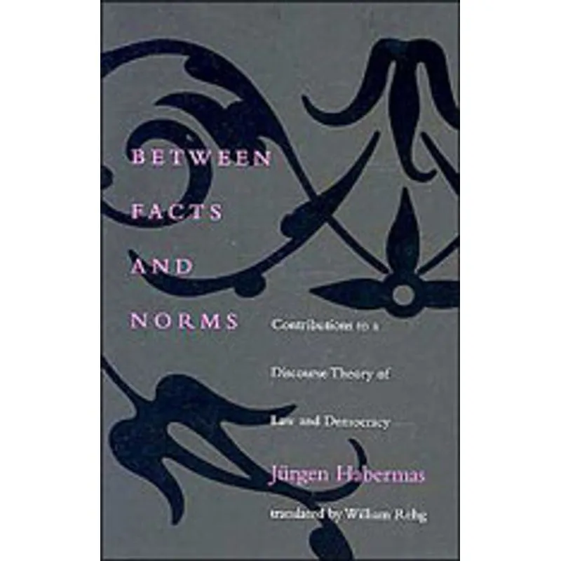 BETWEEN FACTS AND NORMS - CONTRIBUTIONS TO A DISCOURSE THEORY OF LAW AND DEMOCRACY