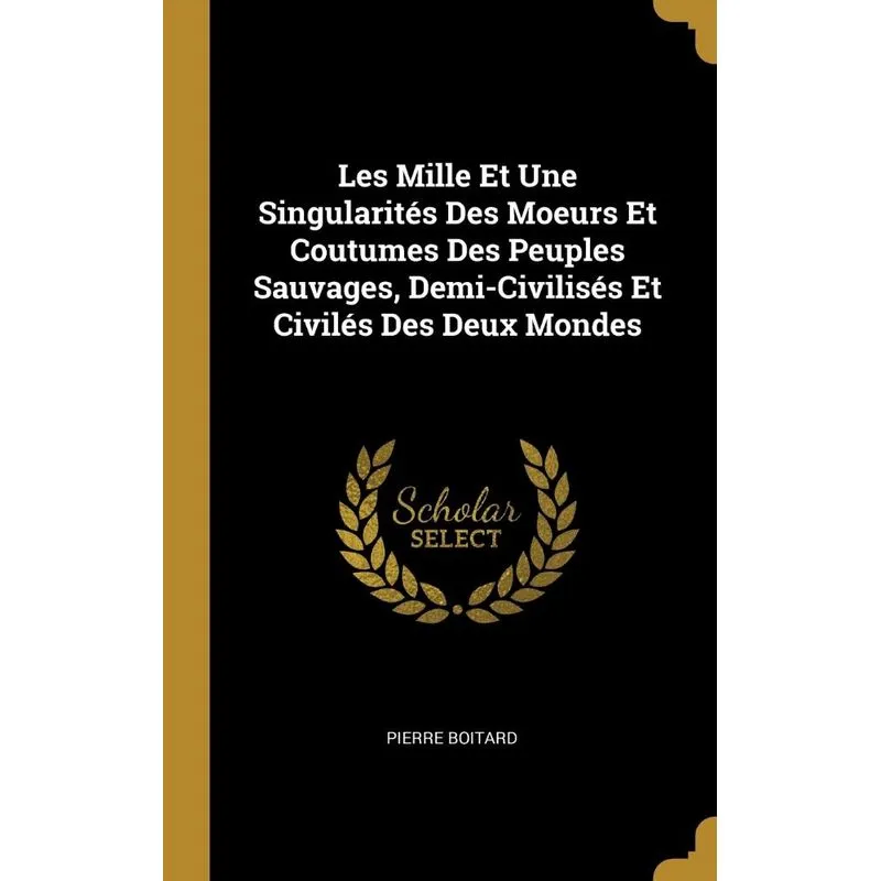 Les Mille Et Une Singularités Des Moeurs Et Coutumes Des Pe