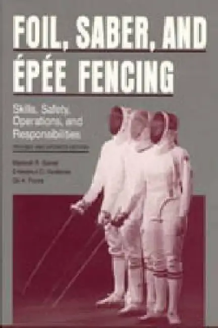 Foil, Saber, and Épée Fencing: Skills, Safety, Operations, and Responsibilities Hardcover