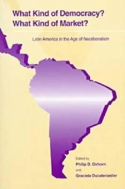 What Kind of Democracy? What Kind of Market?: Latin America in the Age of Neoliberalism Paperback