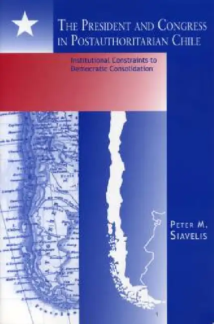 The President and Congress in Postauthoritarian Chile: Institutional Constraints to Democratic Consolidation Paperback