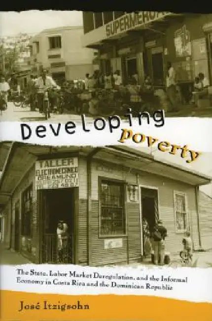 Developing Poverty: The State, Labor Market Deregulation, and the Informal Economy in Costa Rica and the Dominican Republic Paperback