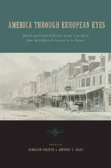 America Through European Eyes: British and French Reflections on the New World from the Eighteenth Century to the Present Hardcover