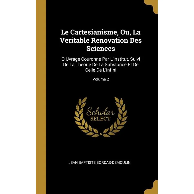 Le Cartesianisme, Ou, La Veritable Renovation Des Sciences