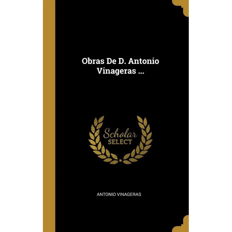 Obras De D. Antonio Vinageras ...