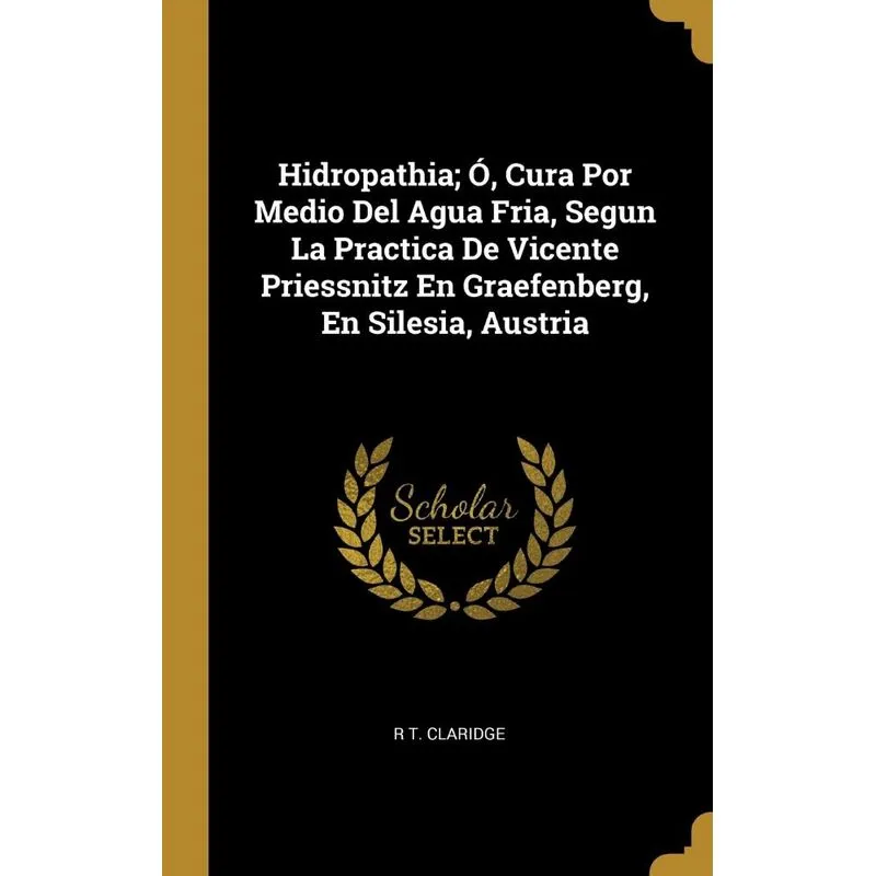 Hidropathia, Ó, Cura Por Medio Del Agua Fria, Segun La Prac