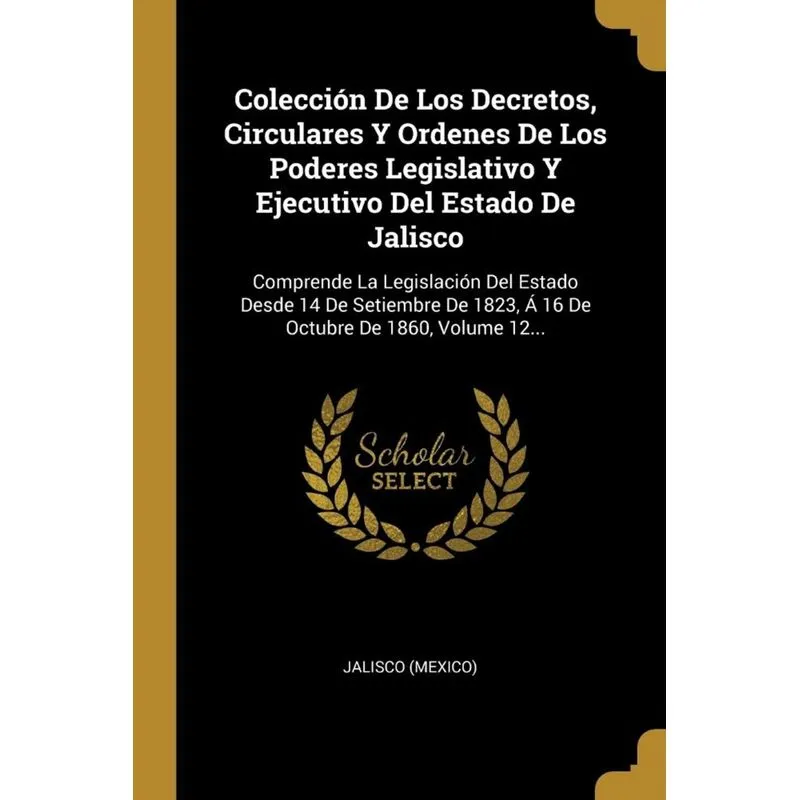 Colección De Los Decretos, Circulares Y Ordenes De Los Poderes Legislativo Y Ejecutivo Del Estado De Jalisco