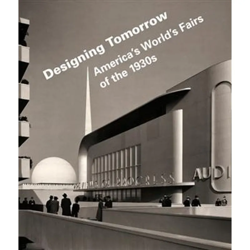 Designing Tomorrow - America´S World´S Fairs of The 1930S