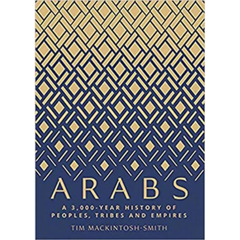 ARABS - A 3.000-YEAR HISTORY OF PEOPLES, TRIBES AND EMPIRES