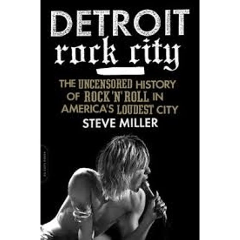 Detroit Rock City - The Uncensored History of Rock ´N´ Roll in America´S Loudest City