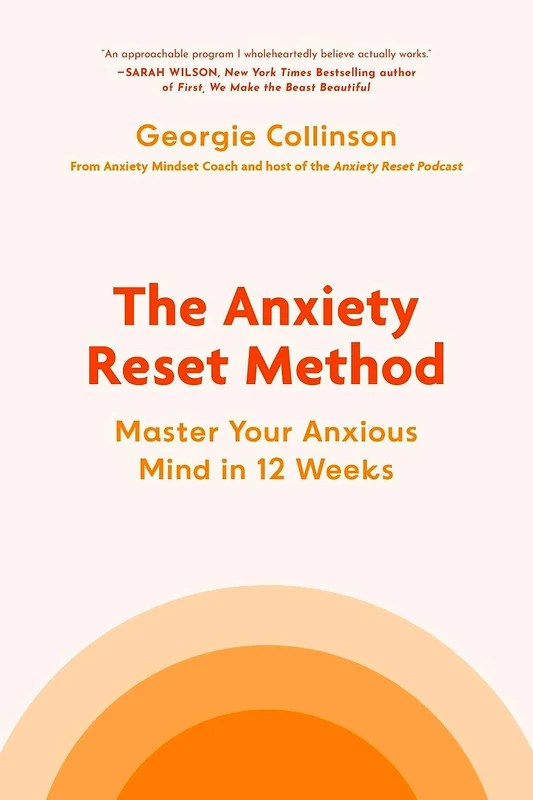 The Anxiety Reset Method: Master Your Anxious Mind In 12 Weeks
