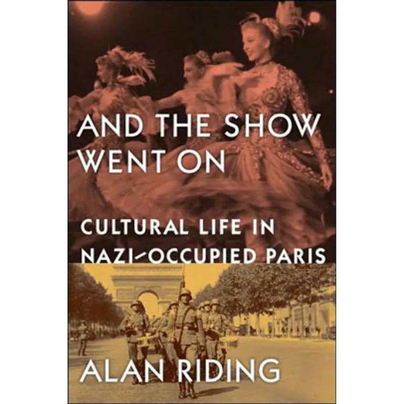AND THE SHOW WENT ON - CULTURAL LIFE IN NAZI-OCCUPIED PARIS