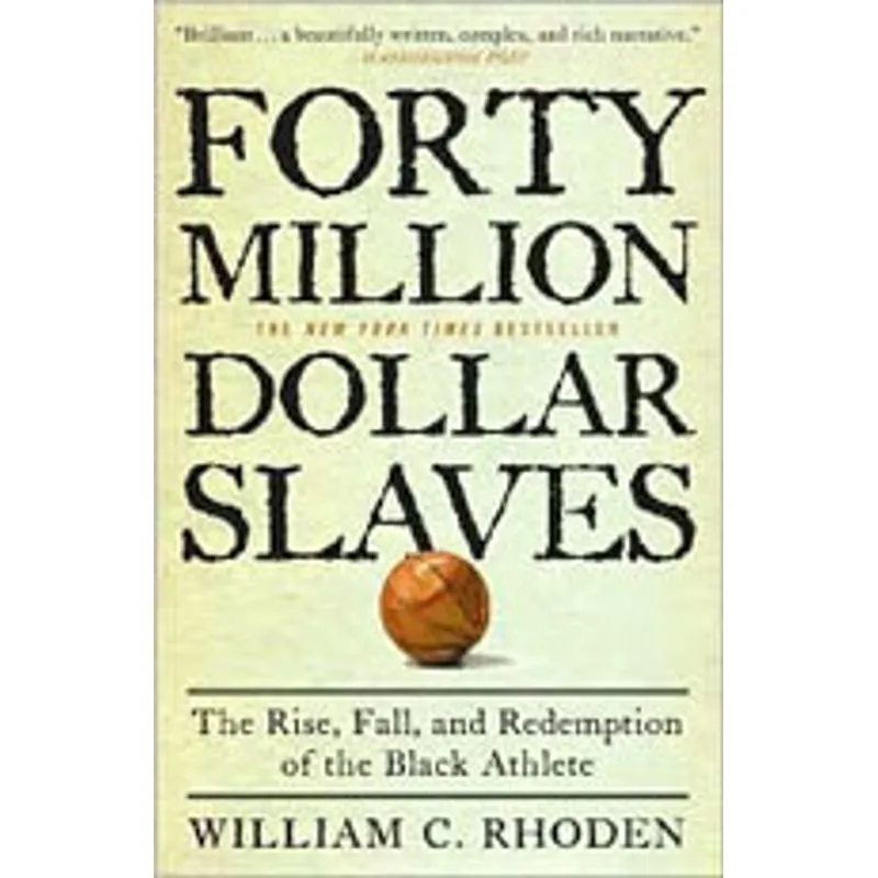 FORTY MILLION DOLLAR SLAVES - THE RISE, FALL, AND REDEMPTION OF THE BLACK ATHLETE