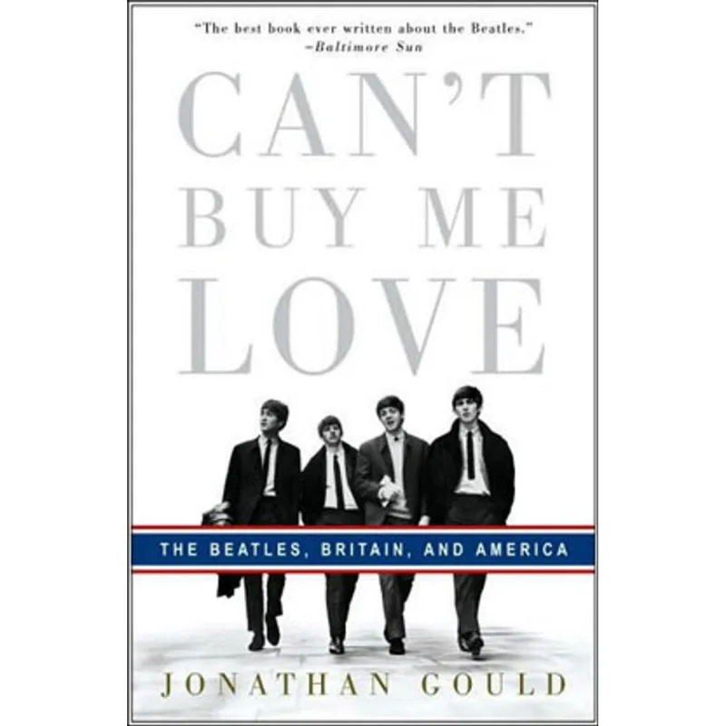 CAN'T BUY ME LOVE - THE BEATLES, BRITAIN, AND AMERICA