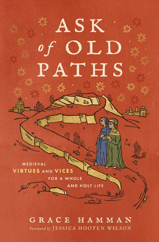 Ask of Old Paths: Medieval Virtues and Vices for a Whole and Holy Life Hardback