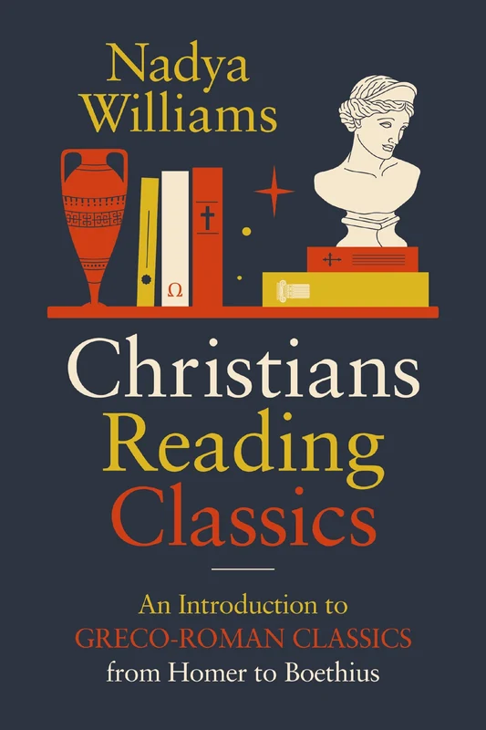 Christians Reading Classics: An Introduction to Greco-Roman Classics from Homer to Boethius Paperback