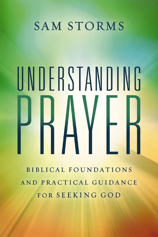 Understanding Prayer: Biblical Foundations and Practical Guidance for Seeking God Paperback