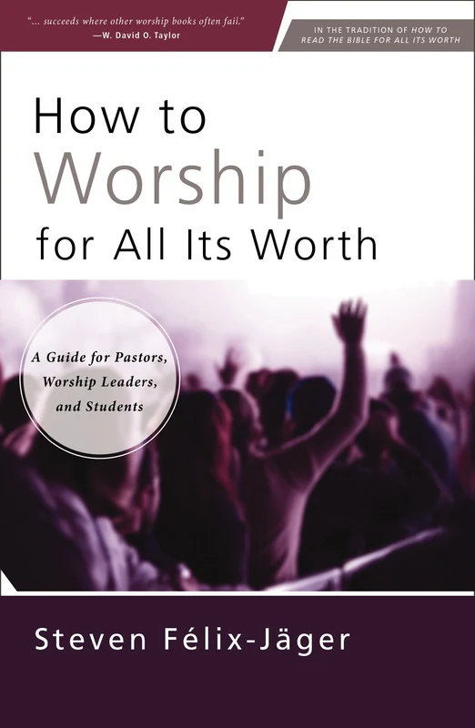 How to Worship for All Its Worth: A Guide for Pastors, Worship Leaders, and Students Paperback