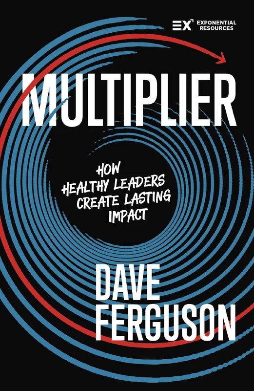 Multiplier: How to be a Healthy Leader that Creates Lasting Impact (Exponential Series) Paperback