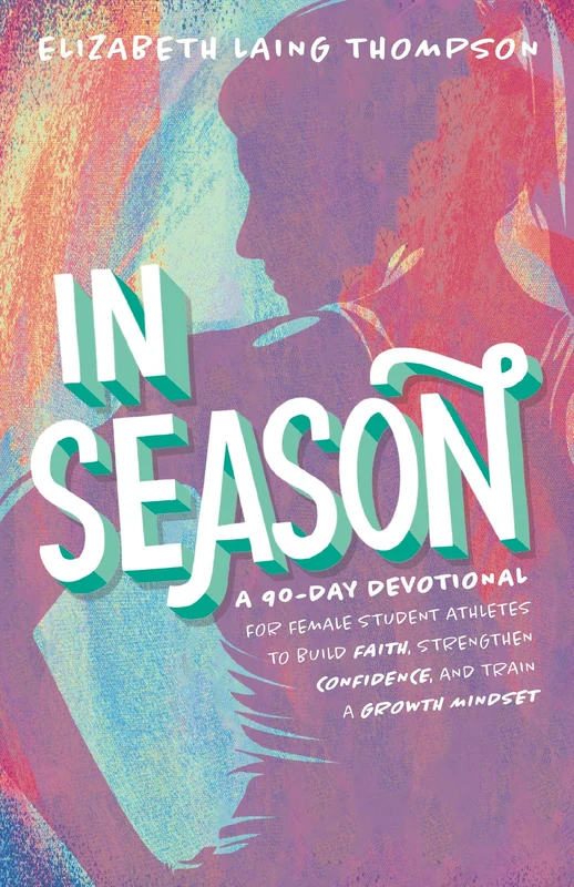 In Season: A 90-Day Devotional for Young Female Athletes to Build Faith, Strengthen Confidence, and Train a Growth Mindset Hardback