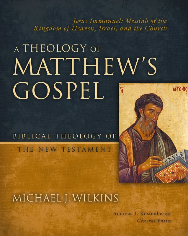 Theology of Matthew's Gospel: Jesus Immanuel: Messiah of the Kingdom of Heaven, Israel, and the Church (Biblical Theology of the New Testament Series) Hardback
