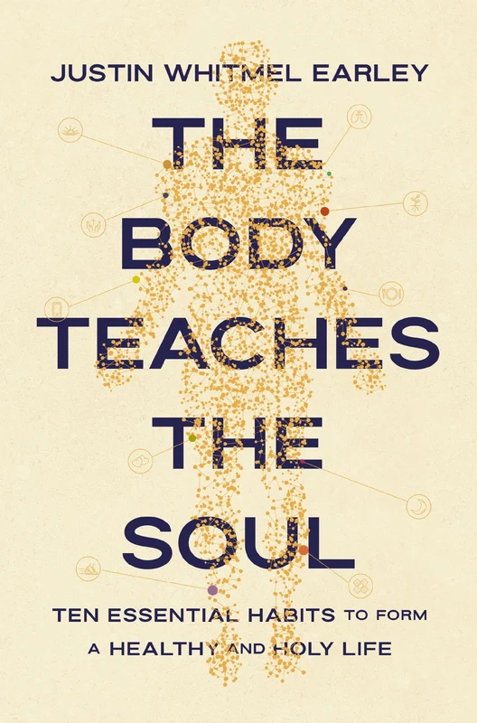 Body Teaches the Soul: Ten Essential Habits to Form a Healthy and Holy Life Paperback