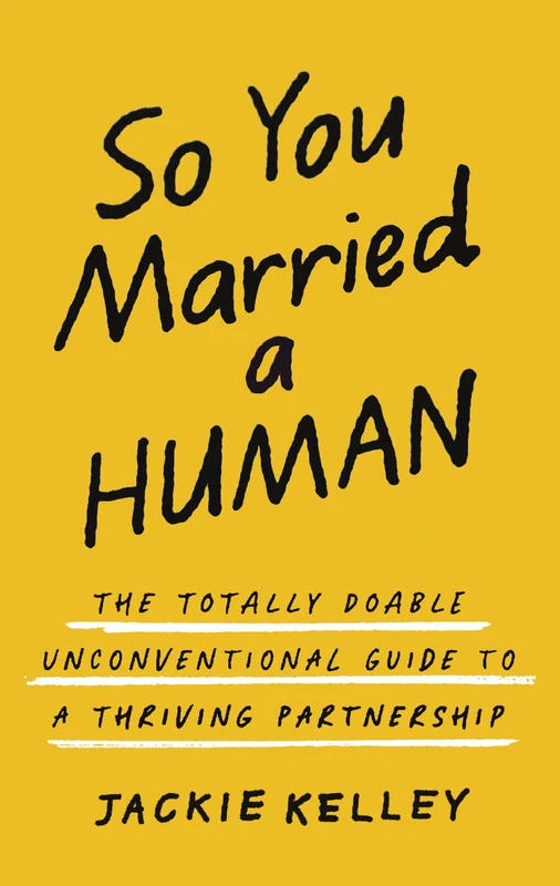 So You Married a Human: The Totally Doable Unconventional Guide to a Thriving Partnership Paperback