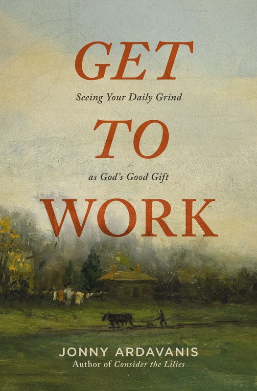 Get to Work: Seeing Your Daily Grind as God's Good Gift Paperback