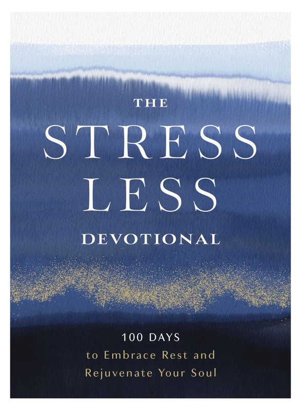 Stress Less Devotional: 100 Days to Embrace Rest and Rejuvenate Your Soul Hardback