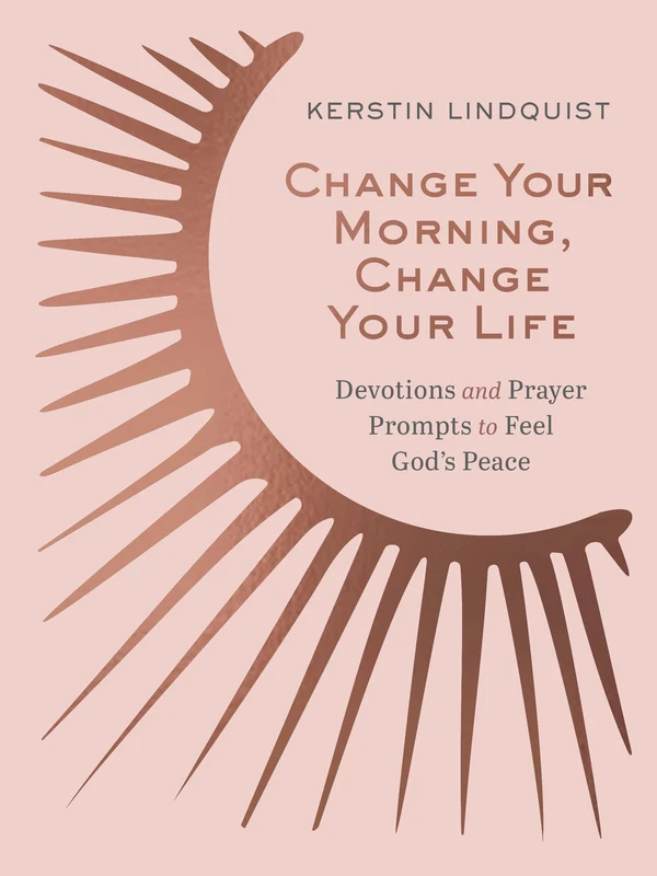Change Your Morning, Change Your Life: Devotions and Prayer Prompts to Feel God’s Peace (A 50-Day Devotional) Hardback