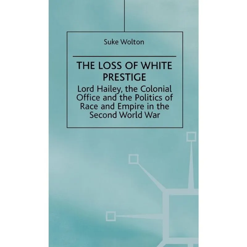 Lord Hailey, the Colonial Office and the Politics of Race and Empire in the Seco