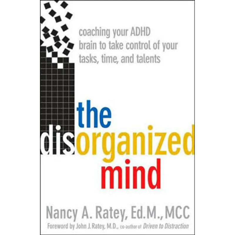 DISORGANIZED MIND, THE - COACHING YOUR ADHD BRAIN TO TAKE CONTROL OF YOUR TIME, TASKS, AND TALENTS
