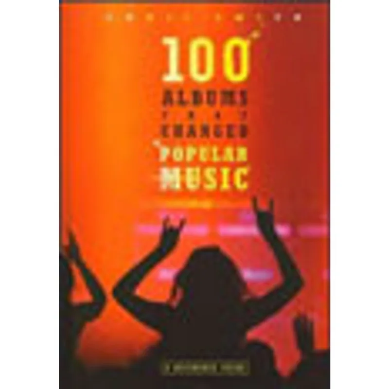 100 ALBUMS THAT CHANGED POPULAR MUSIC
