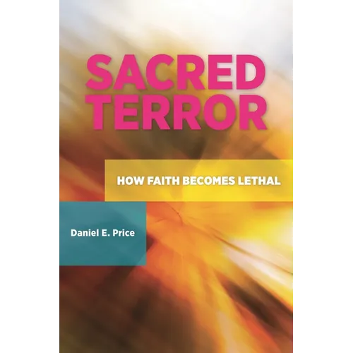 Sacred Terror: How Faith Becomes Lethal - Hardcover
