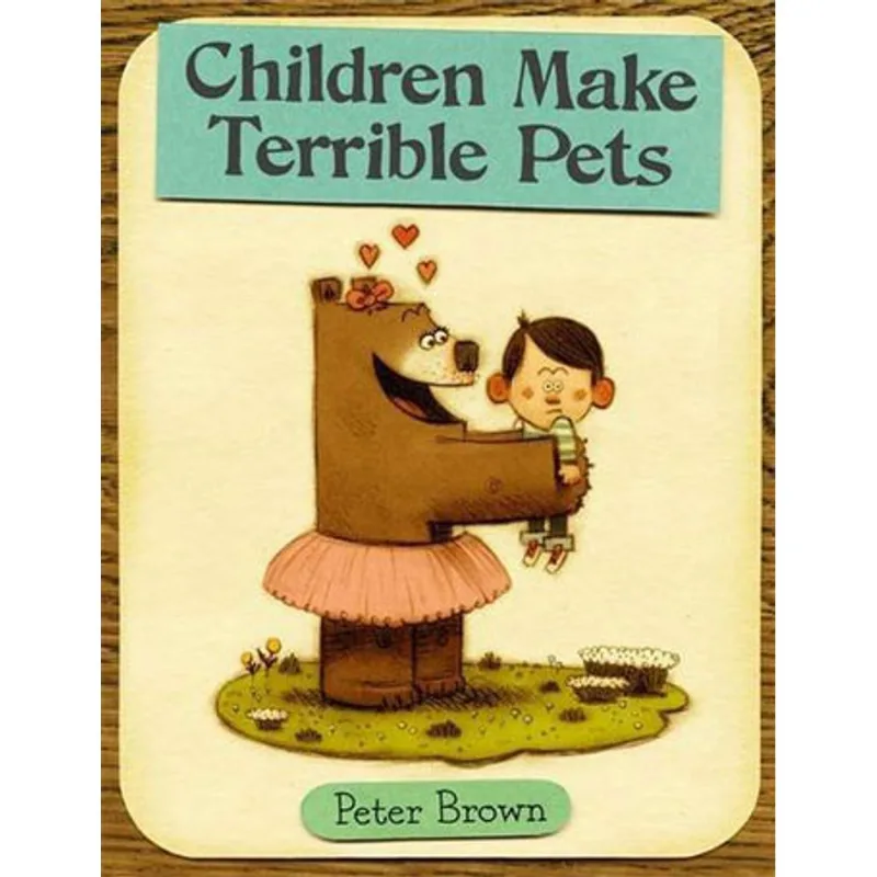 CHILDREN MAKE TERRIBLE PETS