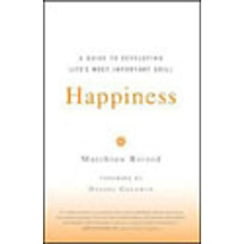 HAPPINESS - A GUIDE TO DEVELOPING LIFE'S MOST IMPORTANT SKILL