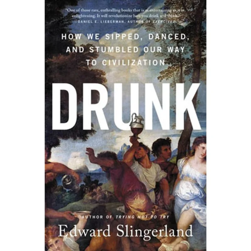 DRUNK - HOW WE SIPPED, DANCED, AND STUMBLED OUR WAY TO CIVILIZATION