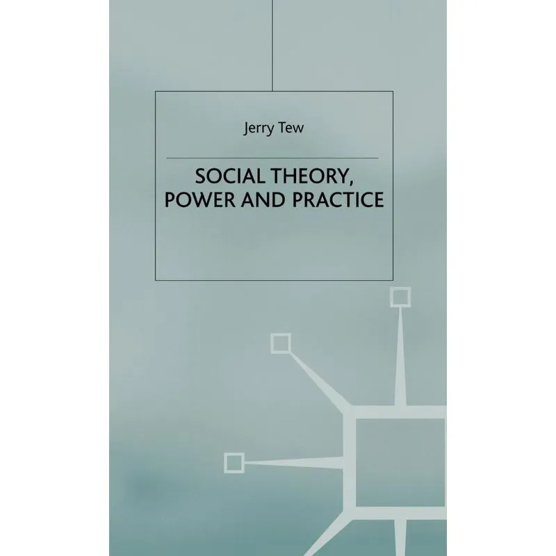 Social Theory, Power and Practice