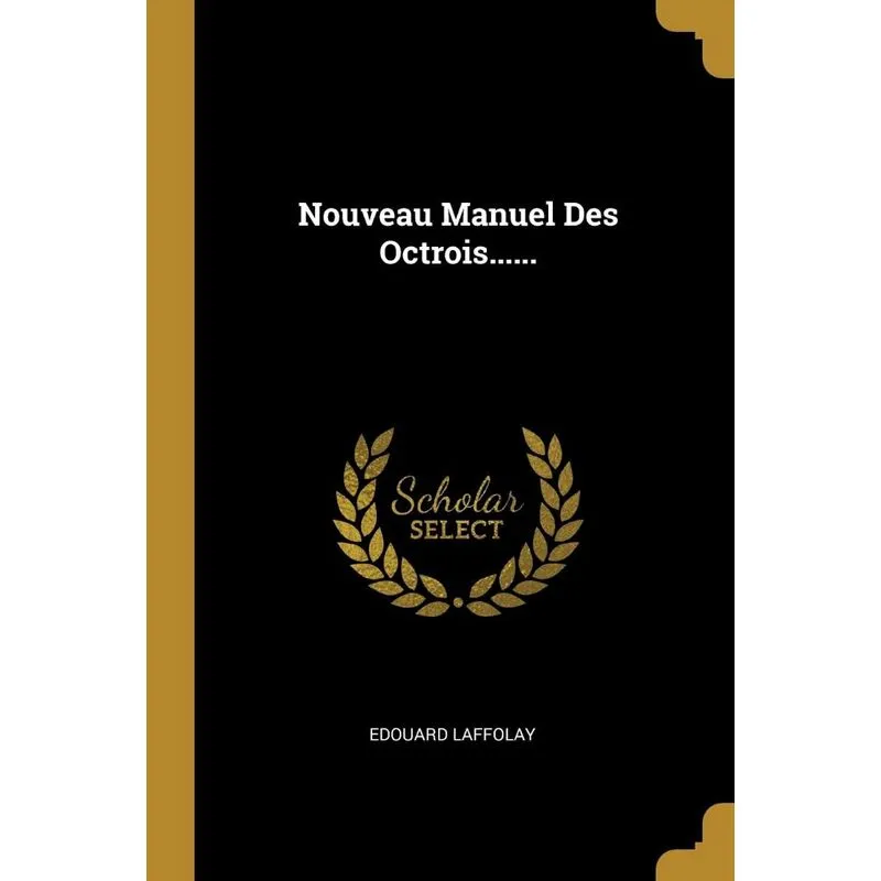 Nouveau Manuel Des Octrois......