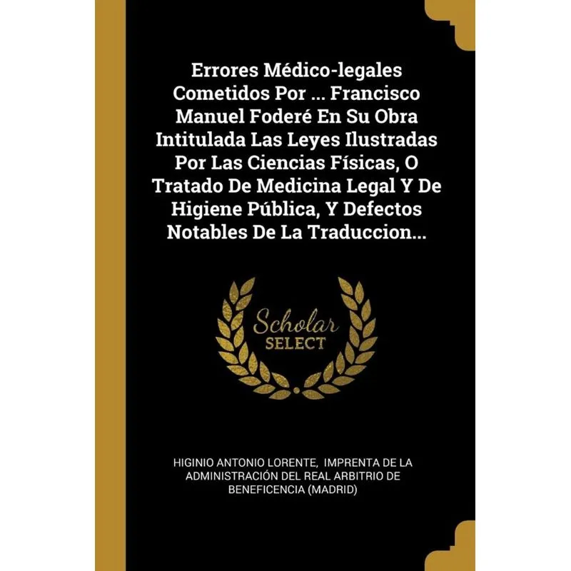 Errores Médico-legales Cometidos Por ... Francisco Manuel Foderé En Su Obra Intitulada Las Leyes Ilustradas Por Las Ciencias Físicas, O Tratado De Me