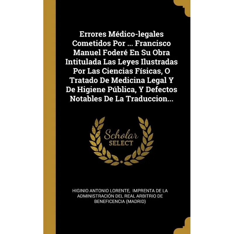 Errores Médico-legales Cometidos Por ... Francisco Manuel Foderé En Su Obra Intitulada Las Leyes Ilustradas Por Las Ciencias Físicas, O Tratado De Me