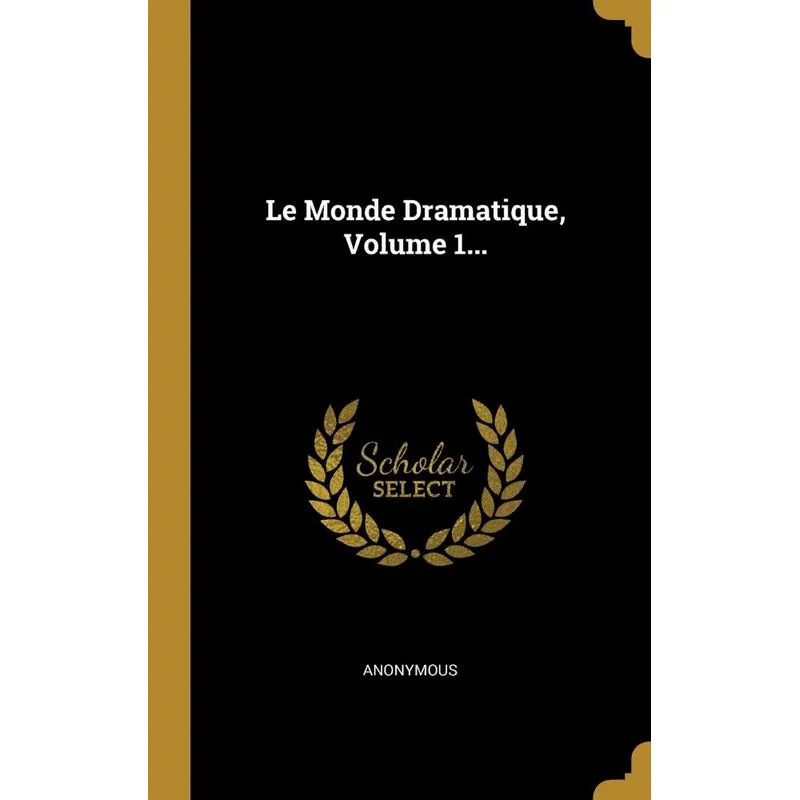 Le Monde Dramatique, Volume 1...