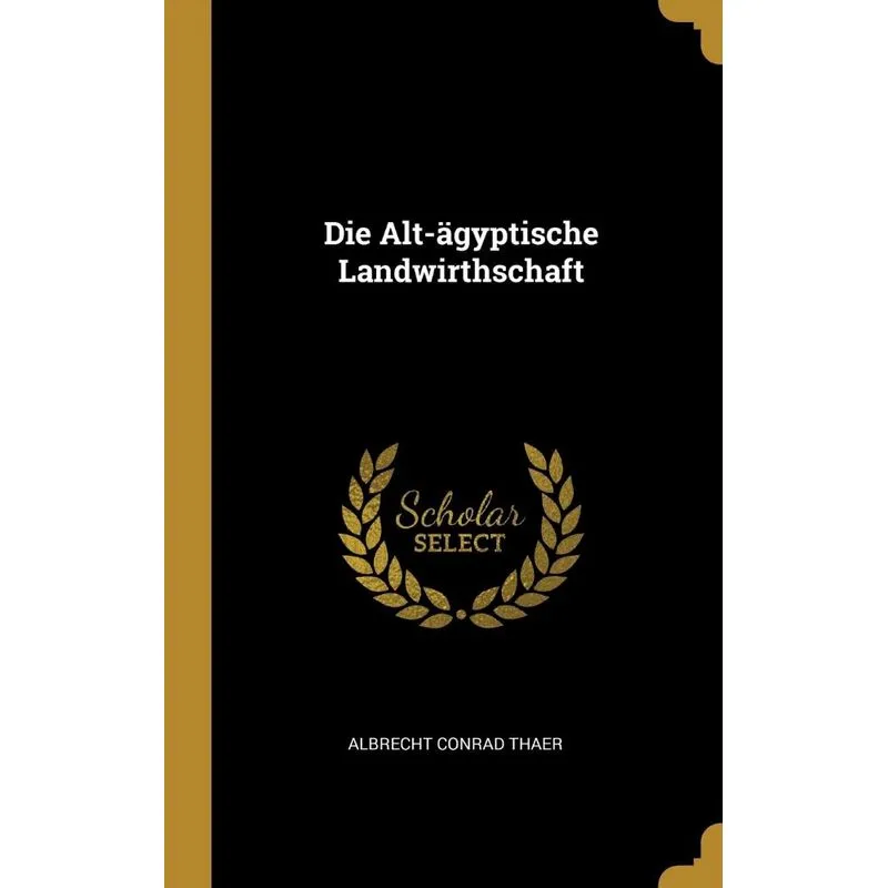 Die Alt-ägyptische Landwirthschaft