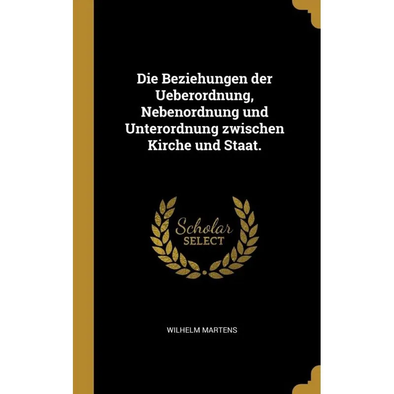 Die Beziehungen der Ueberordnung, Nebenordnung und Unterordnung zwischen Kirche und Staat.
