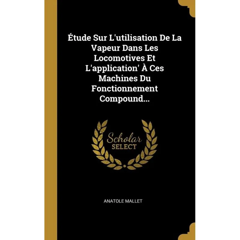 Étude Sur Lutilisation De La Vapeur Dans Les Locomotives Et Lapplication À Ces Machines Du Fonctionnement Compound...