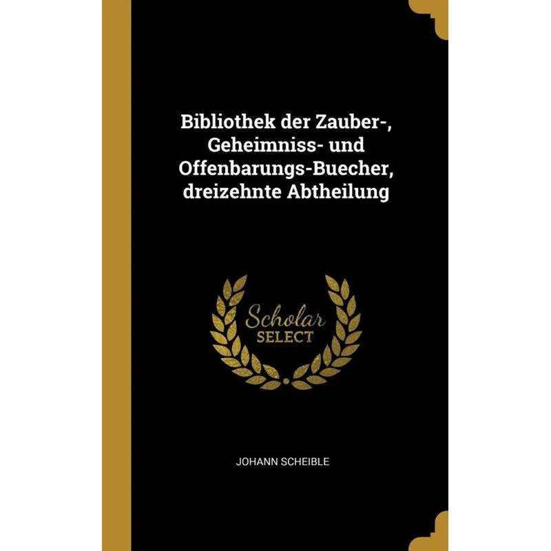 Bibliothek der Zauber-, Geheimniss- und Offenbarungs-Buecher, dreizehnte Abtheilung
