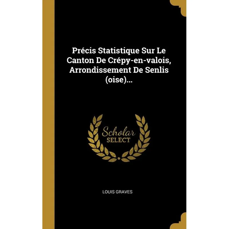 Précis Statistique Sur Le Canton De Crépy-en-valois, Arrondissement De Senlis (oise)...